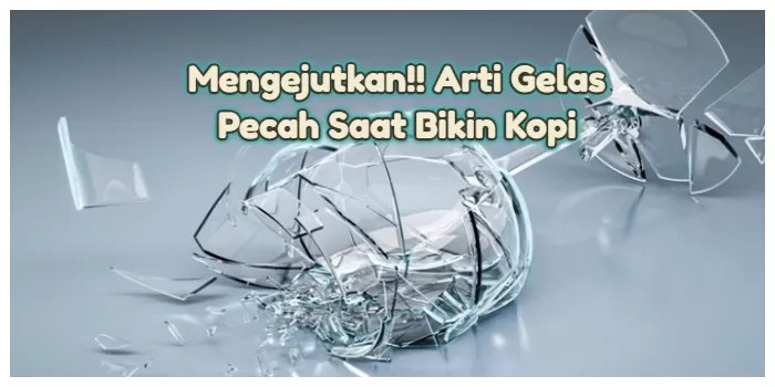 Arti Gelas Pecah Saat Bikin Kopi Menurut Islam Dan Primbon Jawa Sebuah