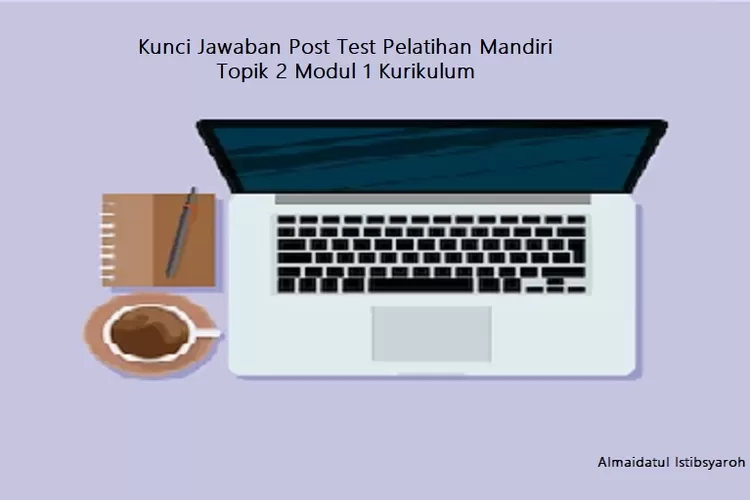 Kunci Jawaban Post Test Pelatihan Mandiri Topik Kurikulum Merdeka Modul Kurikulum Surabaya