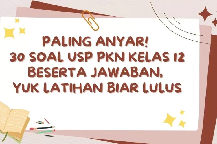 Paling Anyar 30 Soal USP PKN Kelas 12 Beserta Jawaban Yuk Latihan