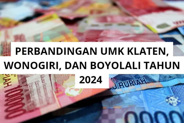 Bandingkan Besaran Umk Di Kabupaten Klaten Wonogiri Dan Boyolali