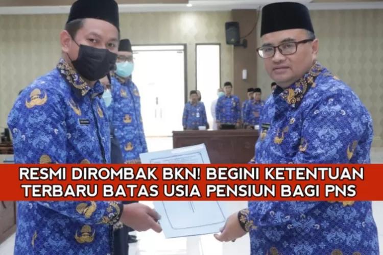 Badan Kepegawaian Negara Resmi Rombak Batas Usia Pensiun Bagi Pns