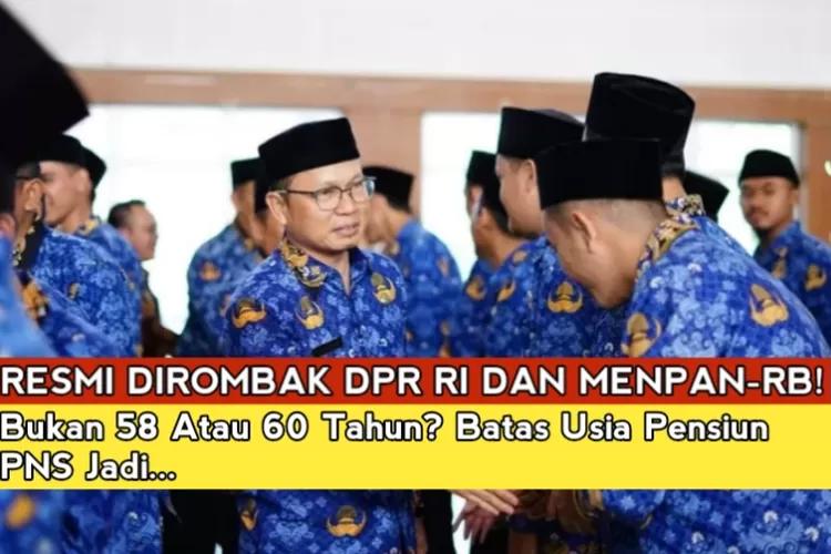 Kebijakan Batas Usia Pensiun PNS Dan PPPK Resmi Diubah DPR RI Dan