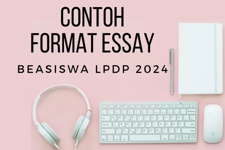 Contoh Format Essay Untuk Lolos Beasiswa LPDP Januari Mendatang Ringkas Mudah Dan