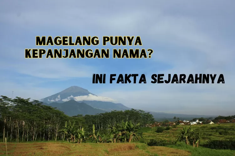 Apa Kepanjangan Magelang Ini Asal Nama Kabupaten Di Jawa Tengah