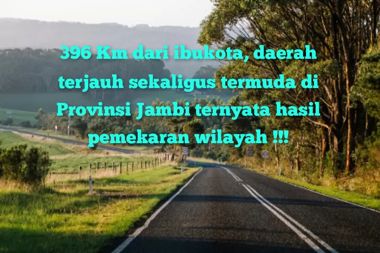 Jaraknya Capai 396 Km Dari Ibu Kota Daerah Terjauh Di Jambi Ini Hasil