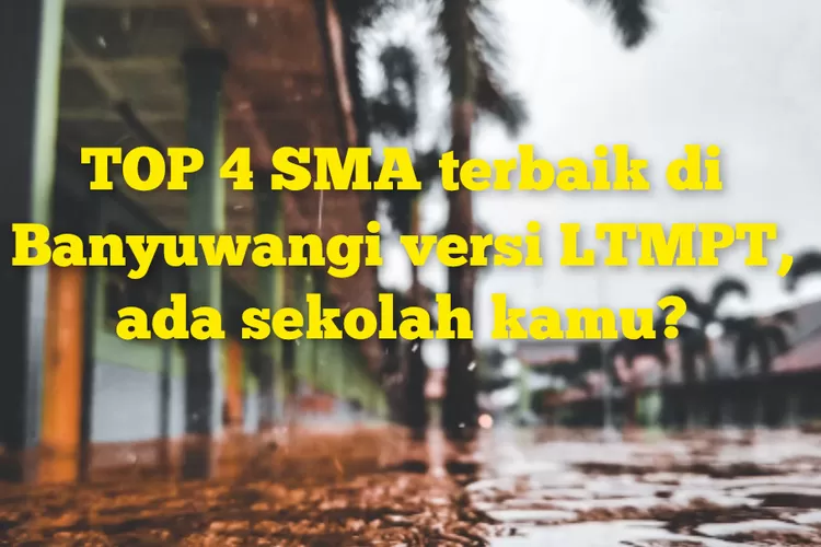 TOP 4 SMA Terbaik Di Kabupaten Banyuwangi Versi LTMPT SMAN 1 Genteng