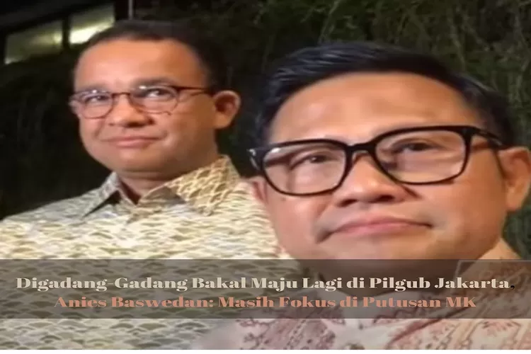 Digadang Gadang Bakal Maju Lagi Di Pilgub Jakarta Anies Baswedan