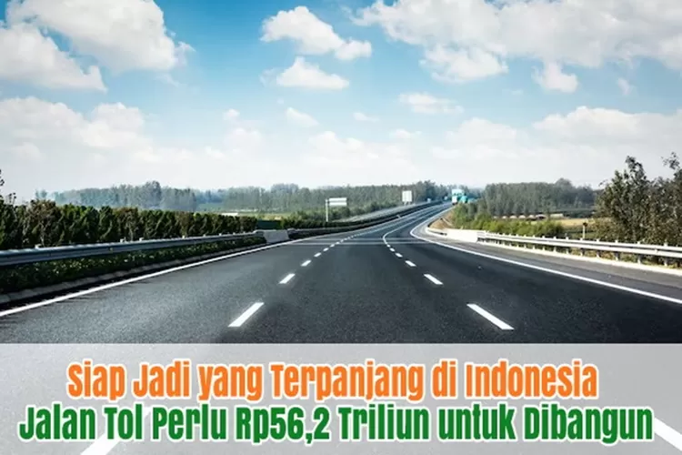 Siap Jadi Yang Terpanjang Di Indonesia Pembangunan Jalan Tol Rp56 2