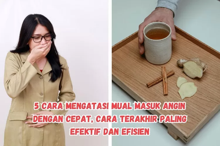 Cara Mengatasi Mual Masuk Angin Dengan Cepat Cara Terakhir Paling