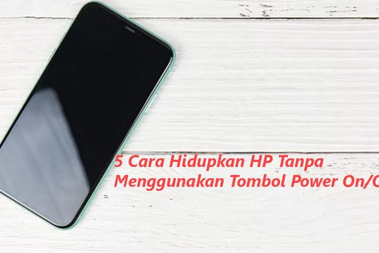 Cara Hidupkan Hp Tanpa Menggunakan Tombol Power Dengan Mudah Beritrust