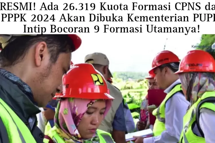 Kementerian PUPR Buka 26 319 Kuota Formasi CPNS Dan PPPK 2024 Intip