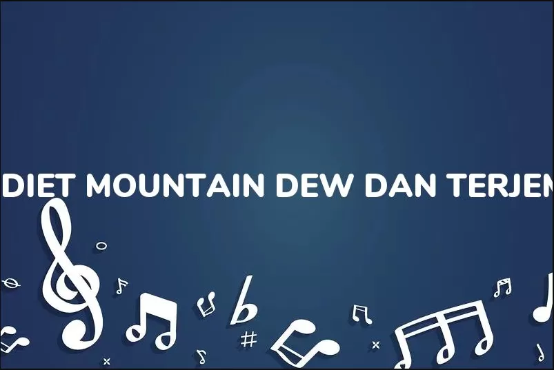 Jangan Salting! Inilah Terjemahan Lirik Lagu Diet Mountain Dew, Pecinca