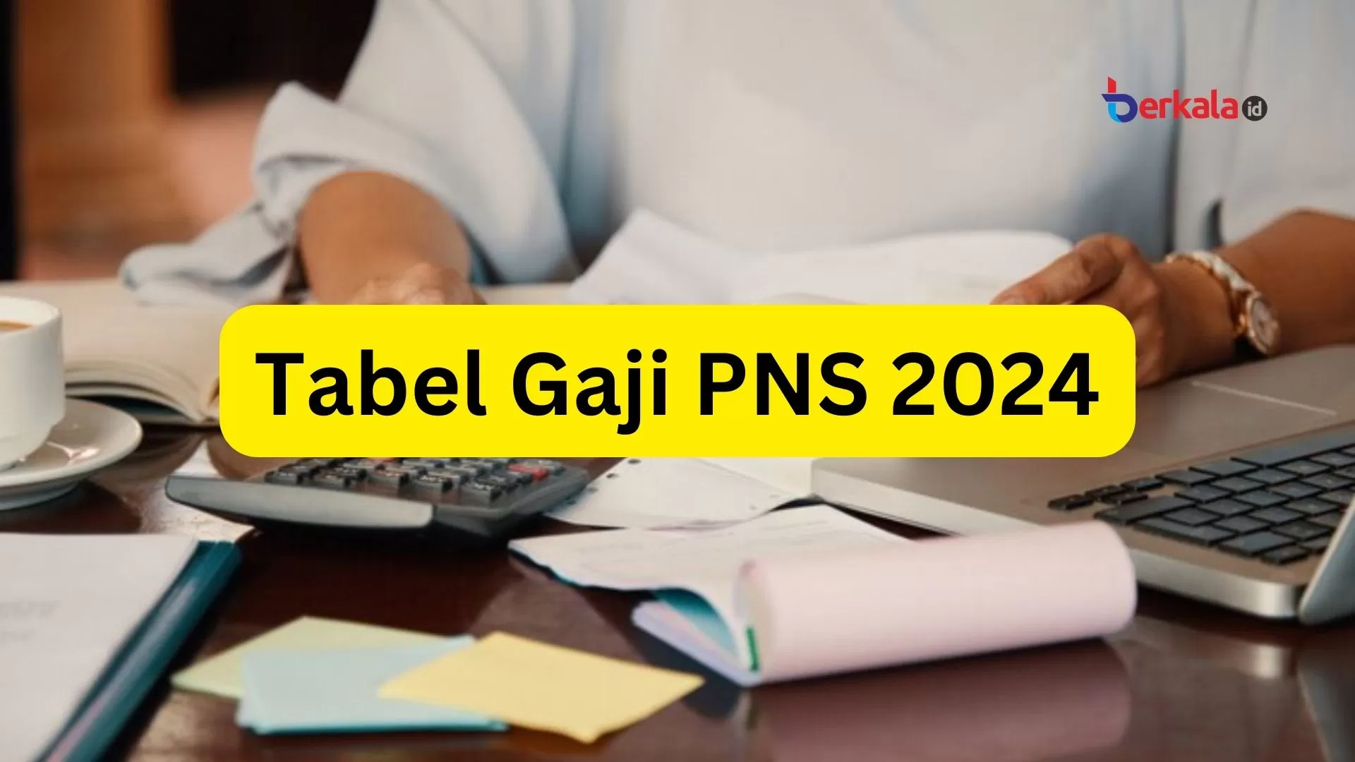 Resmi Naik 8 Persen, Ini Tabel Gaji PNS Tahun 2024 Lengkap Berkala