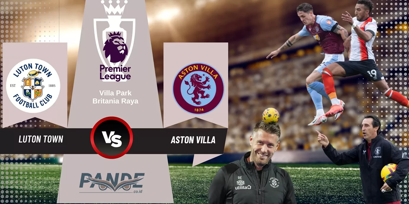 Luton Town 2 vs 3 Aston Villa (Pande / Erik Krisdianto)