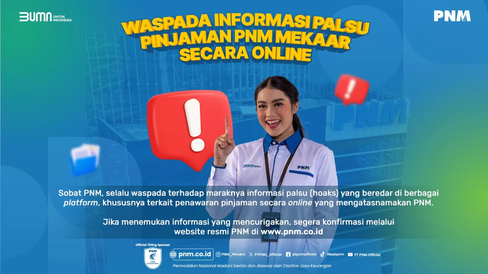 PT Permodalan Nasional Madani (PNM) mengimbau seluruh masyarakat Indonesia untuk meningkatkan kewaspadaan terhadap maraknya informasi palsu (hoaks) yang beredar di berbagai platform. (PNM)