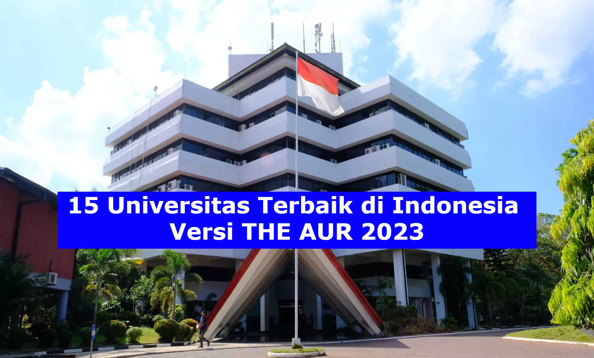 UPDATE! Ini Daftar 15 Universitas Terbaik Di Indonesia Versi THE AUR ...