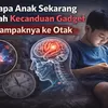 Kenapa Anak Sekarang Mudah Kecanduan Gadget dan Dampaknya ke Otak