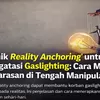 Teknik Reality Anchoring untuk Mengatasi Gaslighting: Cara Menjaga Kewarasan di Tengah Manipulasi