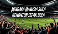 Mengapa Manusia Suka Menonton Sepak Bola?