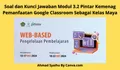 Soal dan Kunci Jawaban Modul 3.2 Pemanfaatan Google Classroom Sebagai Kelas Virtual Google Classroom Sebagai Kelas Maya