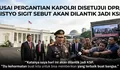 Usai Pergantian Kapolri Disetujui DPR, Listyo Sigit Sebut Akan Dilantik Jadi KSP