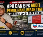 Pakar Lingkungan Desak APH dan BPK Audit Pemulihan Limbah TTM B3 Warisan CPI di Blok Rokan