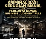 Isu Korupsi, Kriminalisasi Kerugian Bisnis, dan Perlunya Dewan Bussines Judgment Rule