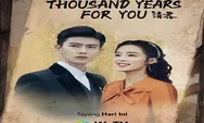 Jadwal Tayang Drama China Thousand Years For You Lengkap Episode 1 Sampai 36 End Tayang di iQiyi dan WeTV