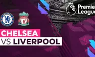 Link Live Streaming Chelsea vs Liverpool Liga Inggris Gratis via SCTV, Kick Off 02.00 WIB, Klik di Sini!