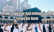 Haji 2026 Terancam Batal, Pemerintah Pertimbangkan Tidak Berangkatkan Jemaah Indonesia