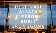 Daya Tarik Bukit Gronggong Cirebon: Wisata Alam dengan Pemandangan Romantis