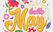 10 Ucapan Selamat Datang Mei 2024 dalam Bahasa Inggris, Bisa Dijadikan Caption Media Sosial