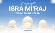 11 Ucapan Selamat Memperingati Isra Miraj 1446 H/2025 M yang Penuh Doa dan Harapan
