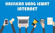 17 Cara Hasilkan Uang di Internet Tanpa Modal Banyak 2024 