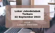 Info Loker Jabodetabek Terbaru 22 September 2023 untuk Minimal Lulusan SMA/SMK, Gaji Hingga Rp4 Juta
