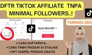 Panduan Lengkap Cara Mendaftar TikTok Affiliate, Syarat, dan Cara Kerjanya
