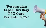 Siap-Siap Kuliah PPG! Ini Panduan Lengkap Lapor Diri PPG Guru Tertentu Tahap 2 Tahun 2025