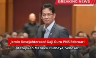 Jamin Kesejahteraan! Gaji Guru PNS Februari Ditetapkan Menkeu Purbaya, Sebesar...