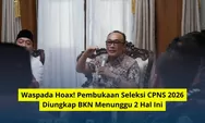 Waspada Hoax! Pembukaan Seleksi CPNS 2026 Diungkap BKN Menunggu 2 Hal Ini