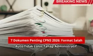 7 Dokumen Penting CPNS 2026: Format Salah Auto Tidak Lolos Tahap Administratif