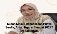 Sudah Masuk Dapodik dan Punya Serdik, Aman Ngajar Sampai 2027? Ini Faktanya!