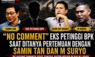 'No Comment' Eks Petinggi BPK Saat Ditanya Pertemuan dengan Samin Tan dan M Suryo