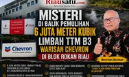 Misteri di Balik Pemulihan 6 Juta Meter Kubik Limbah TTM B3 Warisan Chevron di Blok Rokan Riau