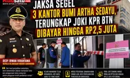 Jaksa Segel 3 Kantor Bumi Artha Sedayu, Terungkap Joki KPR BTN Dibayar Hingga Rp2,5 Juta