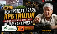 CERI: Korupsi Batu Bara Rp5 Triliun Jangan Berhenti di 'Ikan Teri', Kejar Kakapnya!