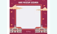 Diperingati Tiap 18 Mei, Inilah 8 Link Download Twibbon Hari Museum Sedunia 2024 Gratis