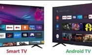 Jangan Asal Beli, Ini Perbedaan Mendasar antara Smart TV dengan Android TV