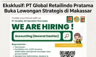 Info Loker Makassar! PT Global Retailindo Pratama Cari Accounting General Cashier, Cek Syaratnya