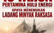 19 Tahun Pertamina Hulu Energi, Upaya Menemukan Ladang Minyak Raksasa  