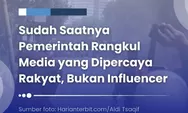 Sudah Saatnya Pemerintah Rangkul Media yang Dipercaya Rakyat, Bukan Influencer